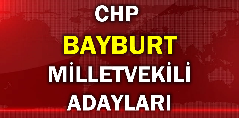 CUMHURİYET HALK PARTİSİ  BAYBURT MİLLETVEKİLİ ADAY LİSTESİ